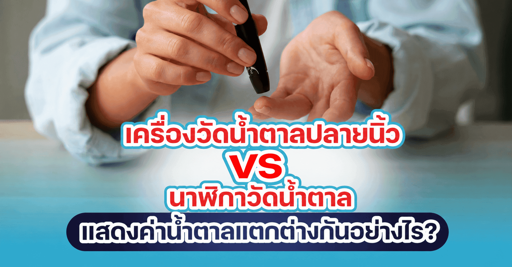 นาฬิกาวัดน้ำตาล VS เครื่องเจาะปลายนิ้ว แตกต่างกันอย่างไร? เลือกแบบไหนดีที่สุด